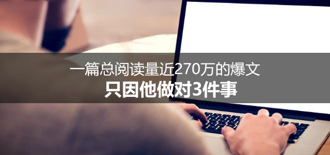 一篇總閱讀量近270萬的爆文，只因他做對3件事