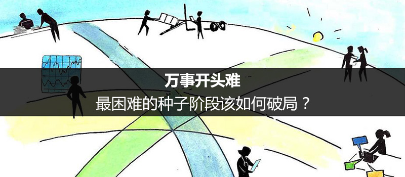 萬事開頭難，最困難的種子階段該如何破局？