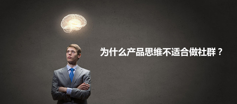 為什么產(chǎn)品思維不適合做社群？